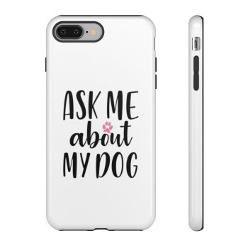 Tough Case Cell Phone Cover Ask Me About My Dog