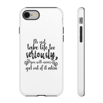 Tough Case Cell Phone Cover Do not take life too seriously, you will never get out of it alive