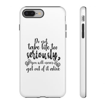 Tough Case Cell Phone Cover Do not take life too seriously, you will never get out of it alive