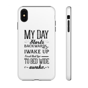 Tough Case Cell Phone Cover My Day Starts Backwards I Wake Up Tired and I go to Bed Wide