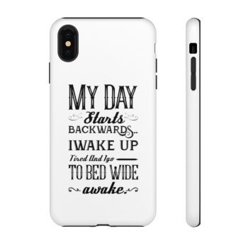 Tough Case Cell Phone Cover My Day Starts Backwards I Wake Up Tired and I go to Bed Wide