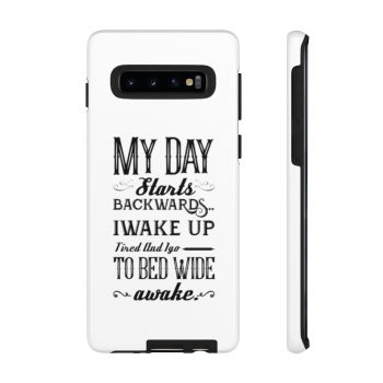 Tough Case Cell Phone Cover My Day Starts Backwards I Wake Up Tired and I go to Bed Wide