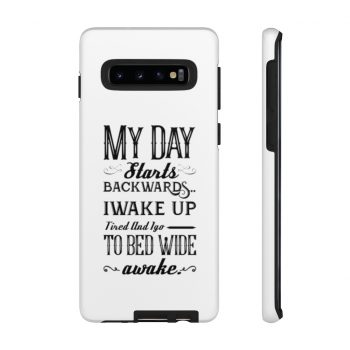 Tough Case Cell Phone Cover My Day Starts Backwards I Wake Up Tired and I go to Bed Wide