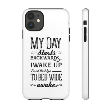 Tough Case Cell Phone Cover My Day Starts Backwards I Wake Up Tired and I go to Bed Wide