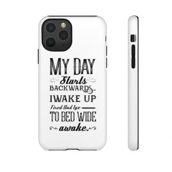 Tough Case Cell Phone Cover My Day Starts Backwards I Wake Up Tired and I go to Bed Wide