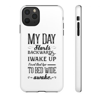 Tough Case Cell Phone Cover My Day Starts Backwards I Wake Up Tired and I go to Bed Wide