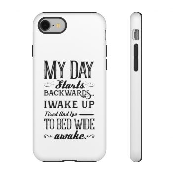 Tough Case Cell Phone Cover My Day Starts Backwards I Wake Up Tired and I go to Bed Wide