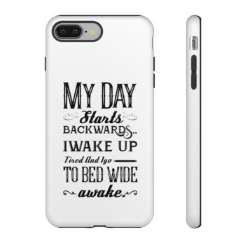 Tough Case Cell Phone Cover My Day Starts Backwards I Wake Up Tired and I go to Bed Wide