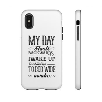 Tough Case Cell Phone Cover My Day Starts Backwards I Wake Up Tired and I go to Bed Wide