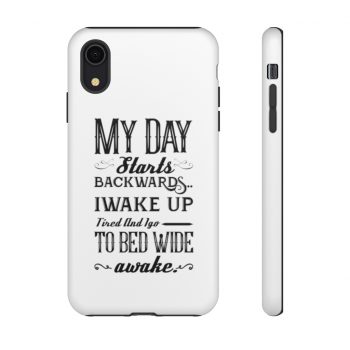 Tough Case Cell Phone Cover My Day Starts Backwards I Wake Up Tired and I go to Bed Wide