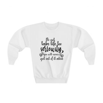 Youth Sweatshirt - Do not take life too seriously, you will never get out of it alive