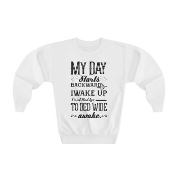 Youth Sweatshirt - My Day Starts Backwards I Wake Up Tired and I go to Bed Wide Awake