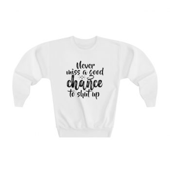 Youth Sweatshirt Several Colors - Never miss a good chance to shut up