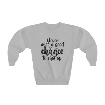 Youth Sweatshirt Several Colors - Never miss a good chance to shut up