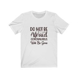 Adult Short Sleeve Tee T-Shirt Unisex - Do Not Be Afraid Coronavirus Will Be Gone