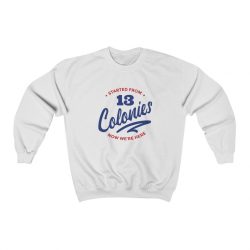 Adult Sweatshirt Unisex Heavy Blend - 4th Of July Started From 13 Colonies Now Were Here