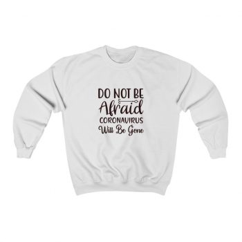 Adult Sweatshirt Unisex Heavy Blend - Do Not Be Afraid Coronavirus Will Be Gone