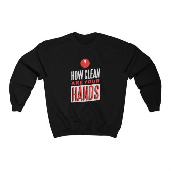 Adult Sweatshirt Unisex Heavy Blend - How Clean Are Your Hands Coronavirus Covid 19