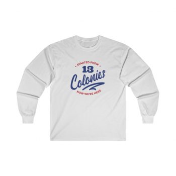 Adult Ultra Cotton Long Sleeve Tee - 4th Of July Started From 13 Colonies Now Were Here