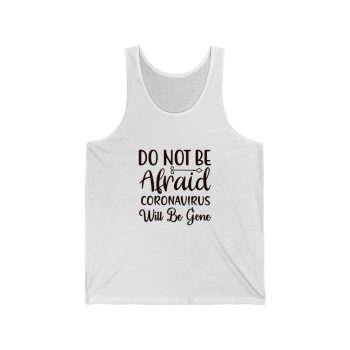 Adult Unisex Jersey Tank Shirt Top - Do Not Be Afraid Coronavirus Will Be Gone