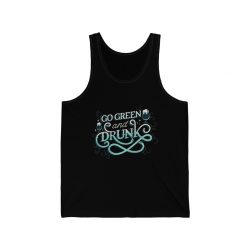 Adult Unisex Jersey Tank Shirt Top Several Colors - Go Green and Drunk St Patrick’s Day