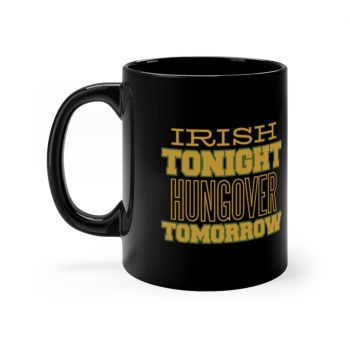 Black Coffee Mug - Irish Tonight Hungover Tomorrow