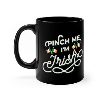 Black Coffee Mug - Pinch Me I'm Irish St Patrick's Day