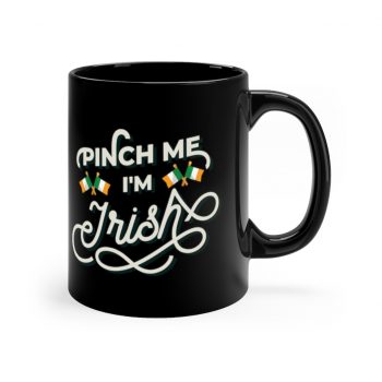 Black Coffee Mug - Pinch Me I'm Irish St Patrick's Day