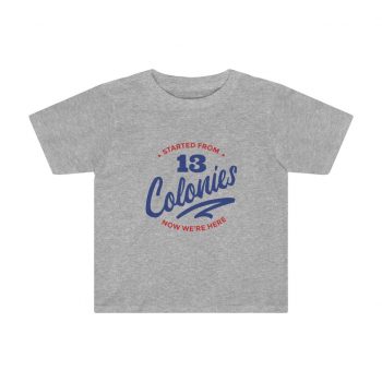 Kids Preschool T-Shirt 2T - 4T - 4th Of July Started From 13 Colonies Now Were Here