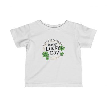 Kids T-Shirt Infant Fine Jersey Tee - Happy St Patricks Day Have a Lucky Day Shamrock