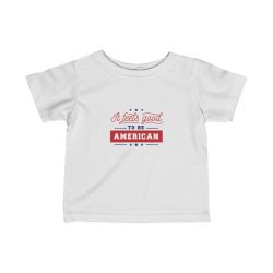 Kids T-Shirt Infant Fine Jersey Tee - It Feels Good to be American