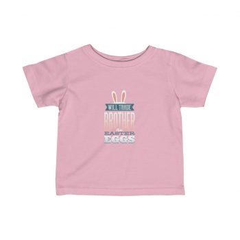 Kids T-Shirt Infant Fine Jersey Tee - Will Trade Brother for Easter Eggs