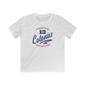 Kids T-Shirt Youth Softstyle - 4th Of July Started From 13 Colonies Now Were Here