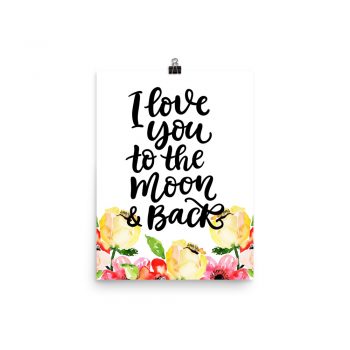 Poster Wall Art Portrait Print - I Love You to the Moon & Back - Cream Pink Red Flowers