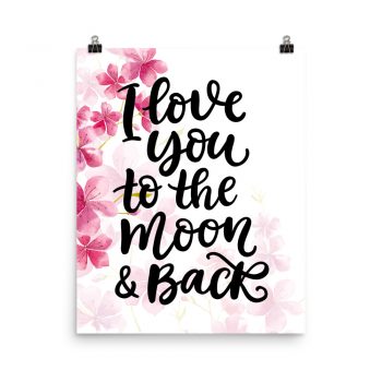 Poster Wall Art Portrait Print - I Love you to the Moon & Back - Watercolor Hot Bright Pink Flowers