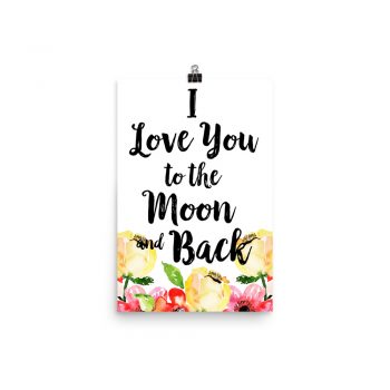 Poster Wall Art Portrait Print - I Love You to the Moon and Back - Cream Pink Red Flowers