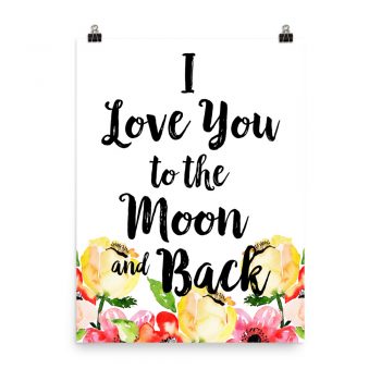 Poster Wall Art Portrait Print - I Love You to the Moon and Back - Cream Pink Red Flowers