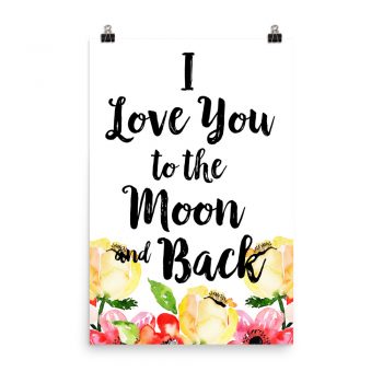 Poster Wall Art Portrait Print - I Love You to the Moon and Back - Cream Pink Red Flowers