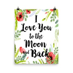 Poster Wall Art Portrait Print - I Love You to the Moon and Back - Watercolor Red Poppy Flowers Green Leaves Leaf