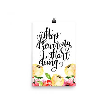 Poster Wall Art Portrait Print - Stop Dreaming Start Doing - Cream Pink Red Flowers