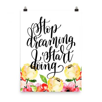 Poster Wall Art Portrait Print - Stop Dreaming Start Doing - Cream Pink Red Flowers