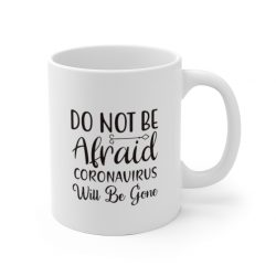 White Coffee Mug - Do Not Be Afraid Coronavirus Will Be Gone