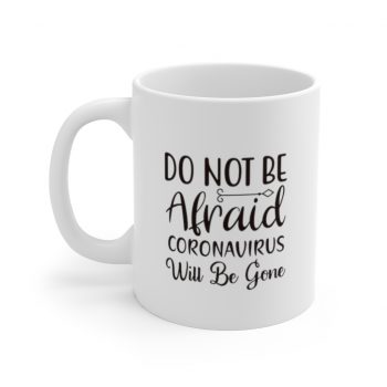 White Coffee Mug - Do Not Be Afraid Coronavirus Will Be Gone