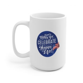 White Coffee Mug - Today We Celebrate Happy July 4th