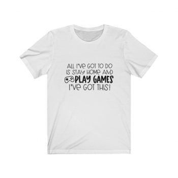 Adult Short Sleeve Tee T-Shirt Unisex - All I've Got to do is Stay Home and Play Video Games I've Got This