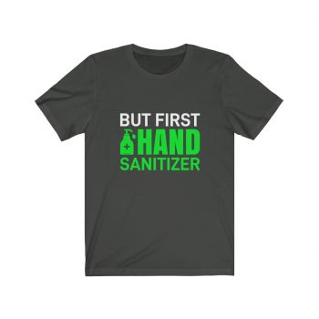 Adult Short Sleeve Tee T-Shirt Unisex - But First Hand Sanitizer