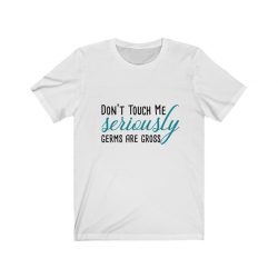 Adult Short Sleeve Tee T-Shirt Unisex - Don't Touch Me Seriously Germs are Gross