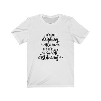 Adult Short Sleeve Tee T-Shirt Unisex - It's not Drinking Alone if You're Social Distancing