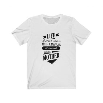 Adult Short Sleeve Tee T-Shirt Unisex - Life Doesn't Come with a Manual it Comes With a Mother