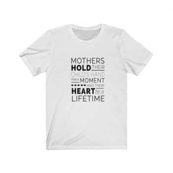 Adult Short Sleeve Tee T-Shirt Unisex - Mothers Hold Their Child's Hand for a Moment and Their Heart for a Lifetime